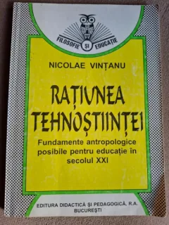 Ratiunea tehno stiintei. Fundamente antropologice posibile pentru educatie in secolul XXI - Nicolae Vinţanu