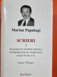 Scrieri 3 - Fragmente despre critica. Interpretari pe teme date ratiuni de a fi - Marian Papahagi