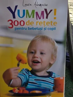 Yummy! 300 de retete pentru bebelusi si copii - Laura Adamache