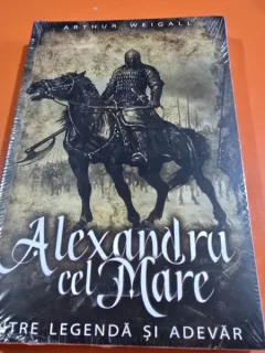 Alexandru cel Mare intre legenda si adevar - Arthur Weigall