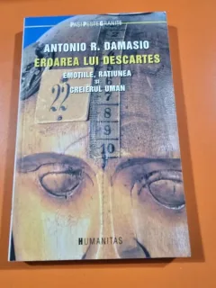 Eroarea lui Descartes. Emotiile, ratiunea si creierul uman - Antonio R. Damasio