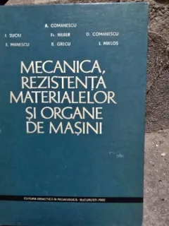 Mecanica, rezistenta materialelor si organe de masini - A. Comanescu