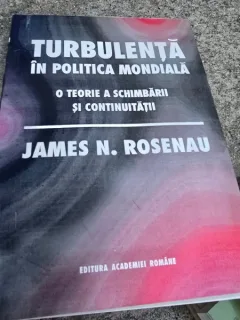 Turbulenta in politica mondiala. O teorie a schimbarii si continuitatii - James N. Rosenau