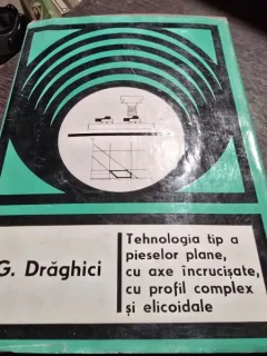 Tehnologia tip a pieselor plane, cu axe incrucisate, cu profil complex si elicoidale - G. Draghici