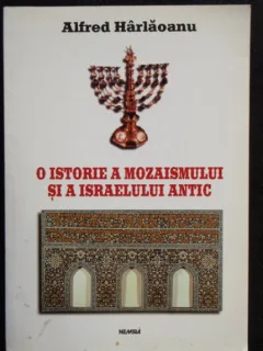 O ISTORIE A MOZAISMULUI SI A ISRAELULUI ANTIC - ALFRED HARLAOANU