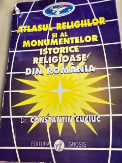 Atlasul religiilor si al monumentelor istorice religioase din Romania - Constantin Cuciuc