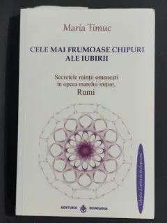 Cele mai frumoase chipuri ale iubirii. Secretele mintii omenesti in opera marelui initiat, Rumi- Maria Timuc