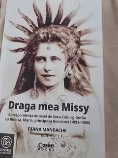 Draga mea Missy. Corespondența ducesei de Saxa-Coburg-Gotha cu fiica sa, Maria, principesa României (1893-1900) - Diana Mandache