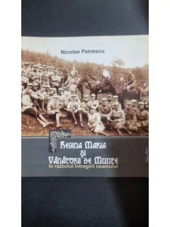 Regina Maria și Vânătorii de Munte în războiul întregirii neamului -Nicolae Petrescu