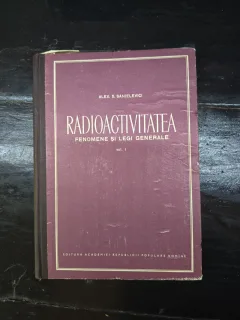 Radioactivitatea. Fenomene si legi generale - Alex S. Sanielevici  vol.1