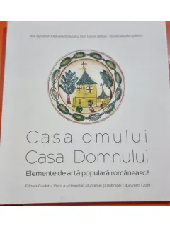 Casa omului, Casa Domnului - Elemente de arta populara romaneasca - Ana Dumitran, Adriana Scripcariu, Ion Cornel Balosu, Doina Dascalu-Isfanoni