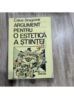 Argument pentru o estetica a stiintei - Caius Dragomir