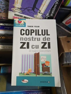 Copilul nostru de Zi cu Zi din leagan pana la scoala primara - Francine Ferland