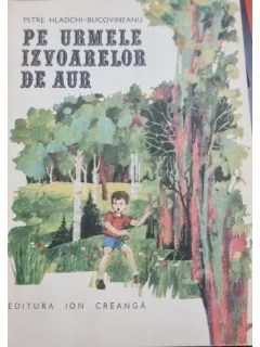 Pe urmele izvoarelor de aur - Petre Hladchi-Bucovineanu