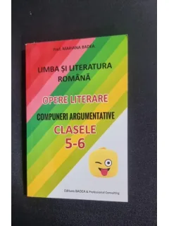 Limba si literatura romana. Opere literare. Compuneri argumentative clasele 5-6 - Mariana Badea