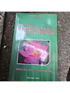 Cum sa deveniti maestrii destinului. Ghid de initiere spirituala - Aurora Sitarus