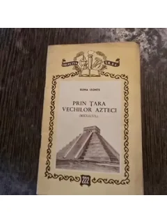 Prin tara vechilor azteci. Mexicul - Elena Leonte