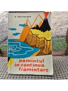 Pamantul in continua framantare - R. Gheyselinck