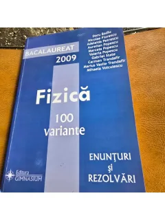 Bacalaureat 2009. Fizica 100 de variante, enunturi si rezolvari - colectiv de autori