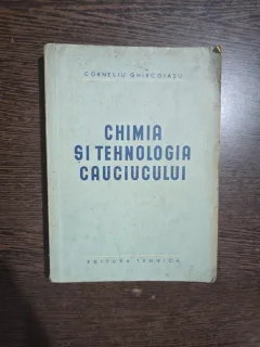 Chimia și tehnologia cauciucului - Corneliu Ghițcoișu