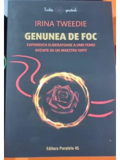 Genunea de foc. Experienta eliberatoare a unei femei initiate de un maestru sufit - Irina Tweedie