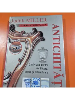 Antichitati, ghid vizual pentru identificare, datare si autentificare - Judith Miller