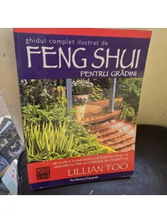 Ghid complet ilustrat de Feng Shui pentru gradini - Lillian Too