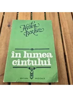 In lumea cantului. Studii muzicale, apologii, butade si critici - Hector Berlioz