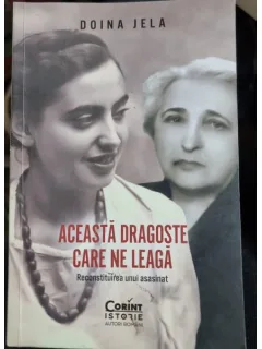 Doina Jela - Aceasta dragoste care ne leaga. Reconstituirea unui asasinat