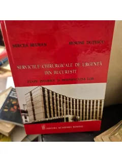 Serviciile chirurgicale de urgenta din Bucuresti, etape istorice si semnificatia lor - Mircea Beuran, Benone dutescu