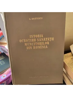 Istoria ocrotirii sanatatii muncitorilor din Romania - G. Bratescu