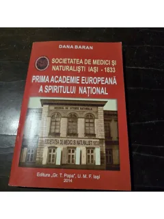 Societatea de medici si naturalisti Iasi 1833. Prima Academie Europeana a spiritului national - Dana Baran