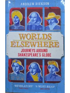 Worlds Elsewhere. Journeys around Shakespear s globe - Andrew Dickson