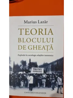 Teoria blocului de gheata. Explorari in sociologia relatiilor interetnice - Marius Lazar