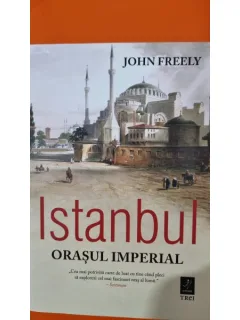 Istanbul. Orasul imperial - John Freely