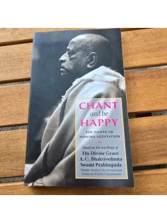 Chant and be Happy, The Power of Mantra Meditation Based on the Teachings of His Divine Grace A. C. Bhaktivedanta Swami Prabhupada