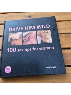 Drive him wild. 100 sex tips for women