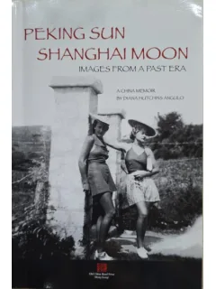 Peking Sun. Shanghai Moon: Images from a past era - Diana Hutchins Angulo