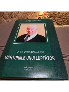 Nicolae Penes - Marturiile unui luptator. Mihail Balanescu