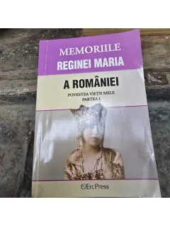 Memoriile reginei Maria a Romaniei, povestea vietii mele, partea I
