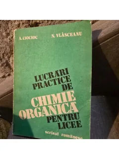 A. Ciocioc - Lucrari practice de chimie organica pentru licee