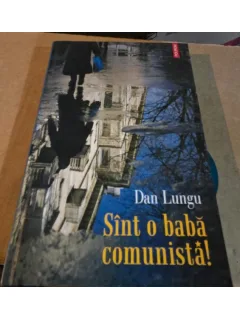 Dan Lungu - Sunt o baba comunista