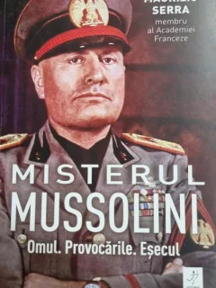 Misterul Mussolini. Omul. Provocarile. Esecul - Maurizio Serra