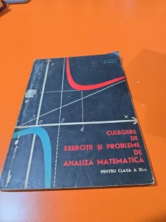 CULEGERE DE EXERCITII SI PROBLEME DE ANALIZA MATEMATICA PENTRU CLASA A XI-a - P. MARCULESCU, G. CERNEA 1967