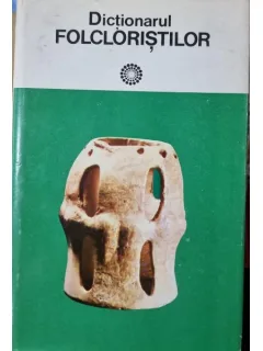 DICTIONARUL FOLCLORISTILOR - IORDAN DATCU SI SC. STROESCU BUCURESTI 1979