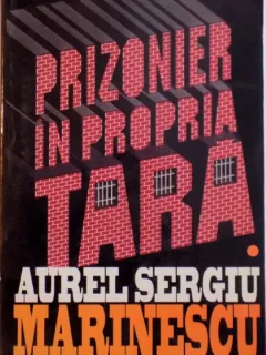 Aurel Sergiu Marinescu - PRIZONIER IN PROPRIA TARA , VOL I