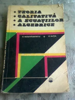 TEORIA CALITATIVA A ECUATIILOR ALGEBRICE - C. NASTASESCU