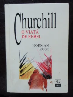 CHURCHILL O VIATA DE REBEL - NORMAN ROSE