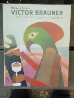 VICTOR BRAUNER VIZIONAR AL TIMPURILOR NOASTRE - MIHAELA PETROV