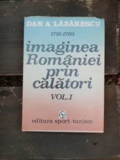 IMAGINEA ROMANIEI PRIN CALATORI - DAN A. LAZARESCU VOL.I